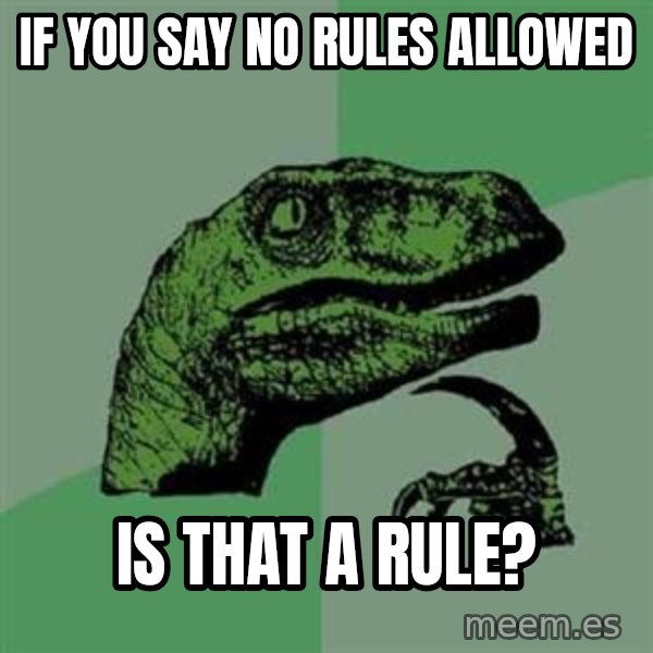 Philosoraptor meme: If you say no rules allowed / is that a rule?