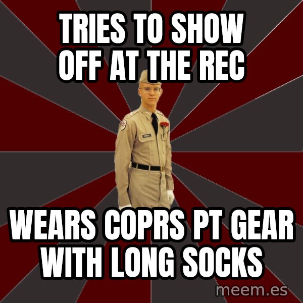 Stereotypical Corps Guy meme: TRIES TO SHOW OFF AT THE REC / WEARS COPRS PT GEAR WITH LONG SOCKS
