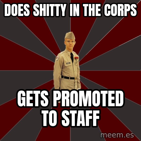 Stereotypical Corps Guy meme: DOES SHITTY IN THE CORPS / GETS PROMOTED TO STAFF