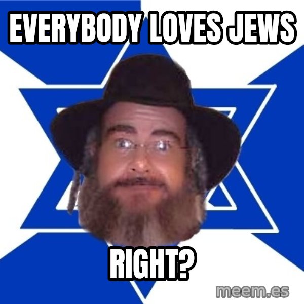 Advice Jew meme: Everybody loves jews / right?