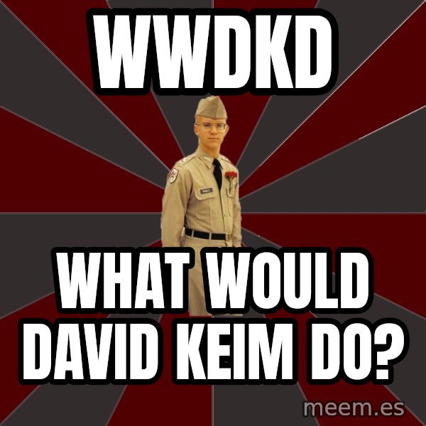 Stereotypical Corps Guy meme: WWDKD / What would david keim do?