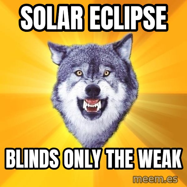Courage Wolf meme: solar eclipse / blinds only the weak
