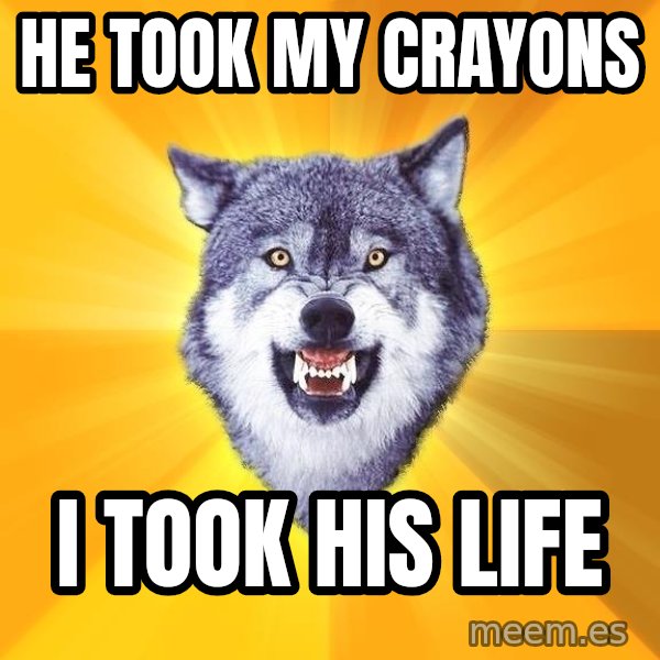 Courage Wolf meme: he took my crayons / i took his life