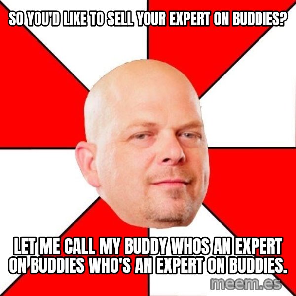 Pawn Stars meme: SO you'd like to sell your Expert on buddies? / let me call my buddy whos an expert on buddies who's an expert on buddies.