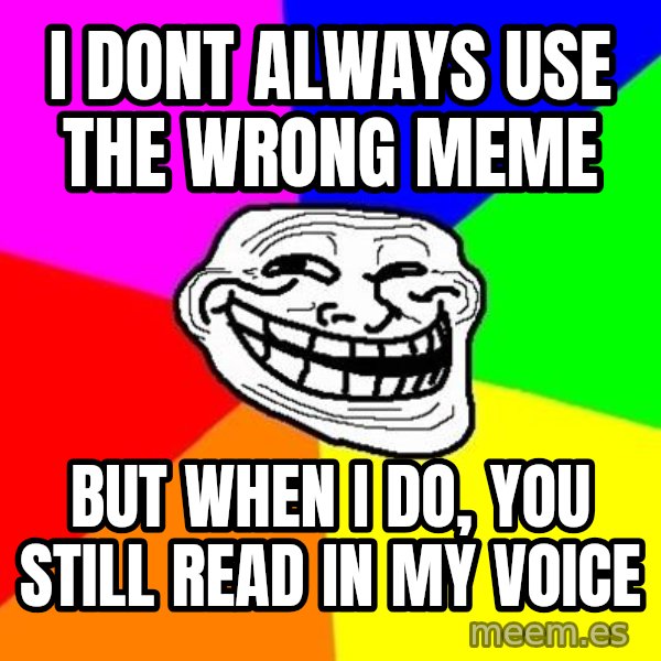 Trollface meme: i dont always use the wrong meme / but when i do, you still read in my voice