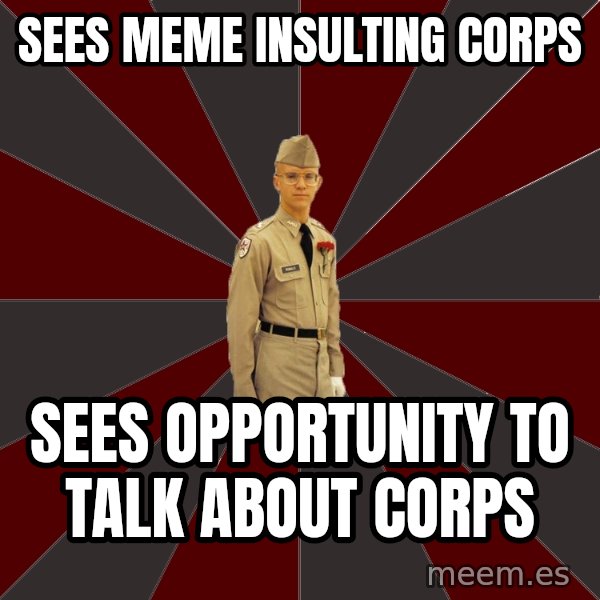 Stereotypical Corps Guy meme: Sees meme insulting corps / sees opportunity to talk about corps