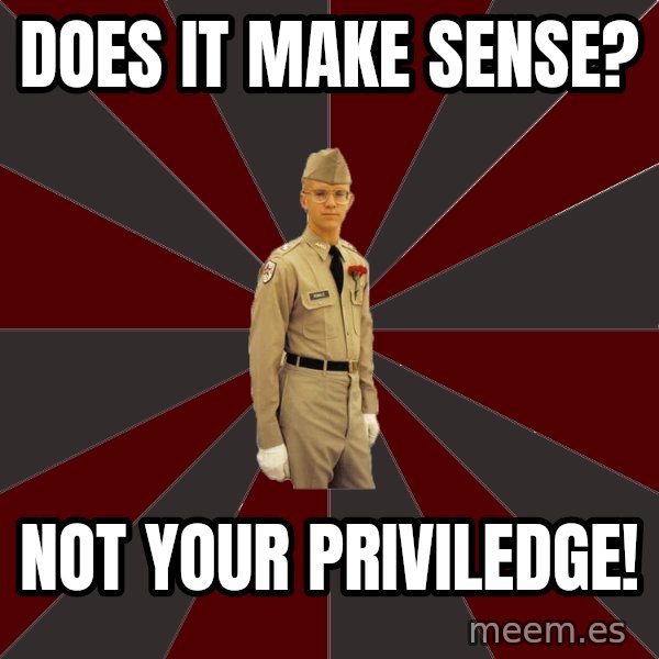 Stereotypical Corps Guy meme: does it make sense? / Not your priviledge!