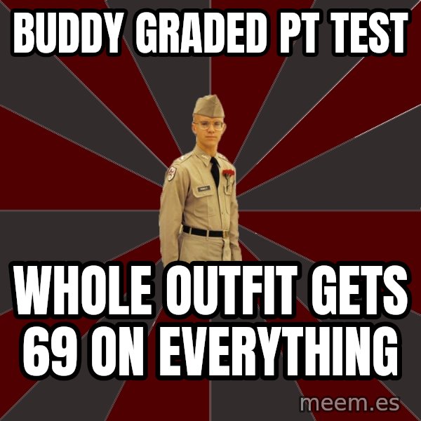 Stereotypical Corps Guy meme: Buddy graded pt test / Whole outfit gets 69 on everything