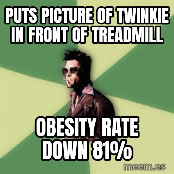 Tyler Durden meme: puts picture of twinkie in front of treadmill / obesity rate down 81%