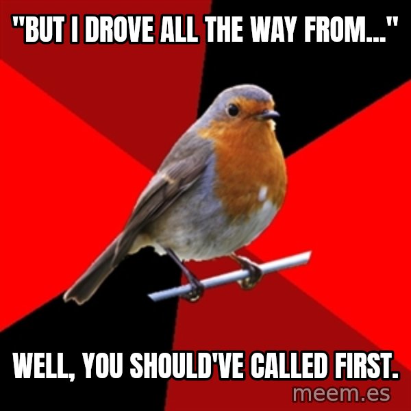 Retail Robin meme: "but I drove all the way from..." / well, you should've called first.