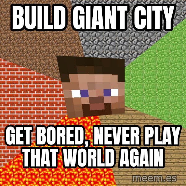 Minecraft Guy meme: Build giant city / Get bored, never play that world again
