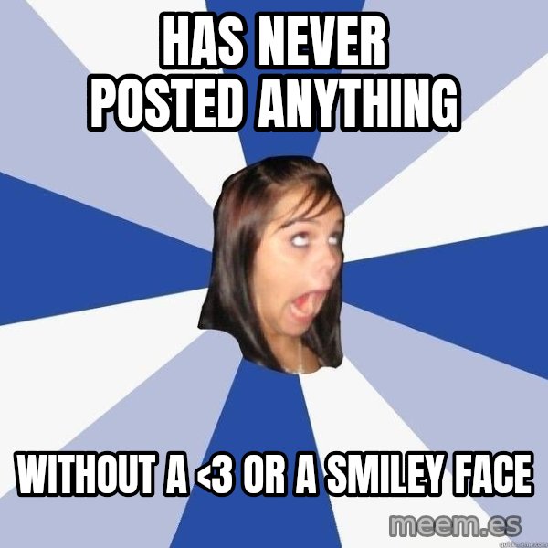 Annoying Facebook Girl meme: has never posted anything / without a <3 or a smiley face