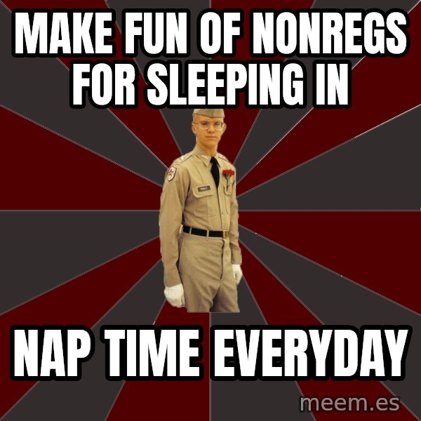 Stereotypical Corps Guy meme: Make fun of nonregs for sleeping in / nap time everyday