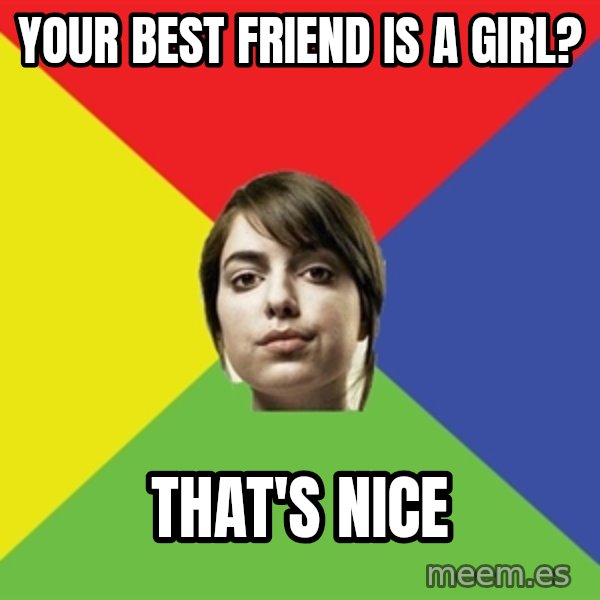 Non Jealous Girl meme: your best friend is a girl? / that's nice