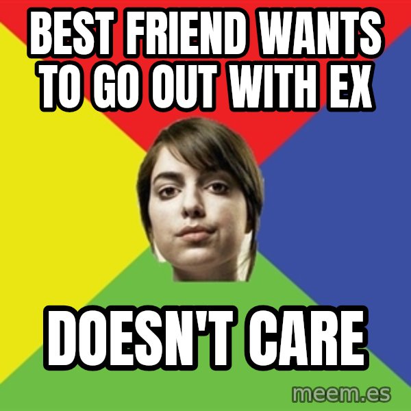 Non Jealous Girl meme: best friend wants to go out with ex / doesn't care