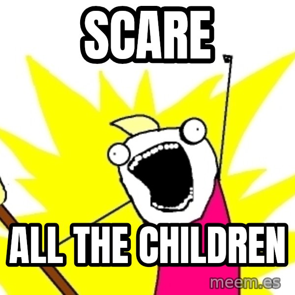 X ALL THE THINGS meme: SCARE / ALL THE CHILDREN