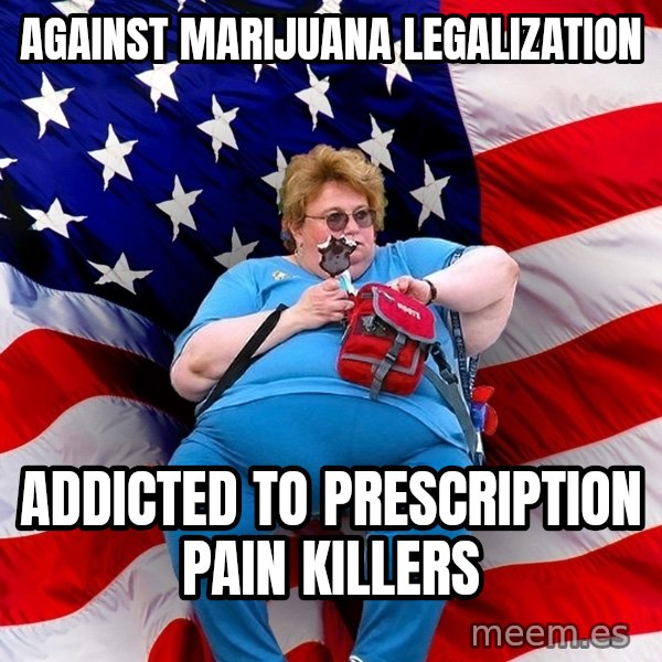 Obese American meme: against marijuana legalization / addicted to prescription pain killers