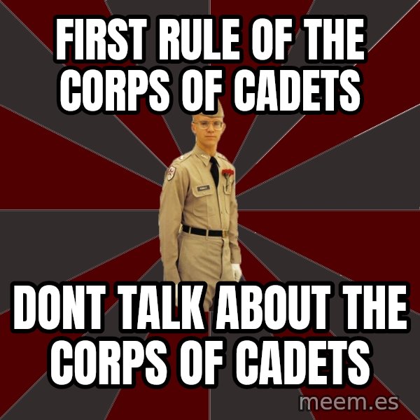 Stereotypical Corps Guy meme: FIRST RULE OF THE CORPS OF CADETS / DONT TALK ABOUT THE CORPS OF CADETS