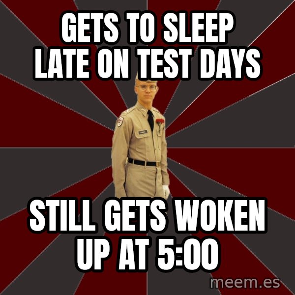 Stereotypical Corps Guy meme: Gets to sleep late on test days / still gets woken up at 5:00
