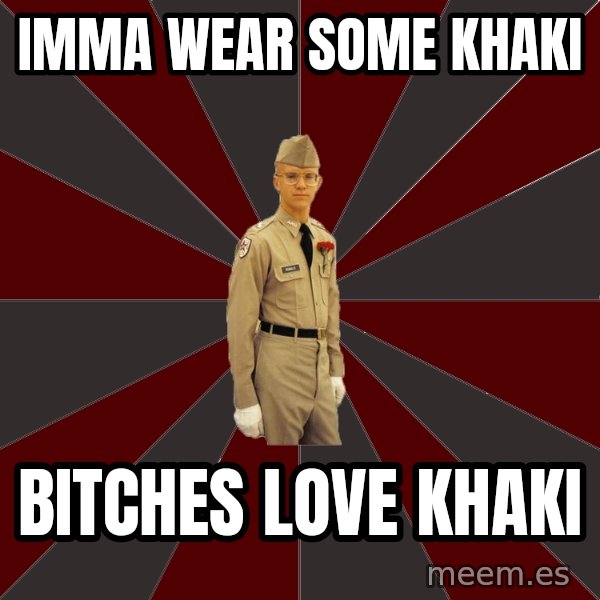 Stereotypical Corps Guy meme: Imma wear some khaki / bitches love khaki