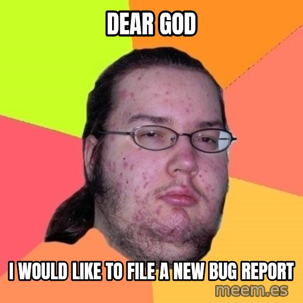gordo granudo meme: Dear god / i would like to file a new bug report