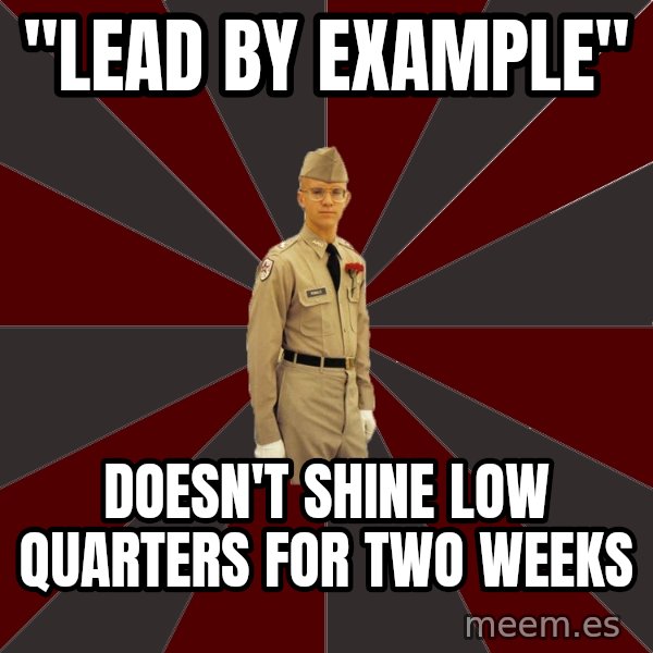 Stereotypical Corps Guy meme: "LEAD BY EXAMPLE" / Doesn't Shine LOW QUARters for two weeks