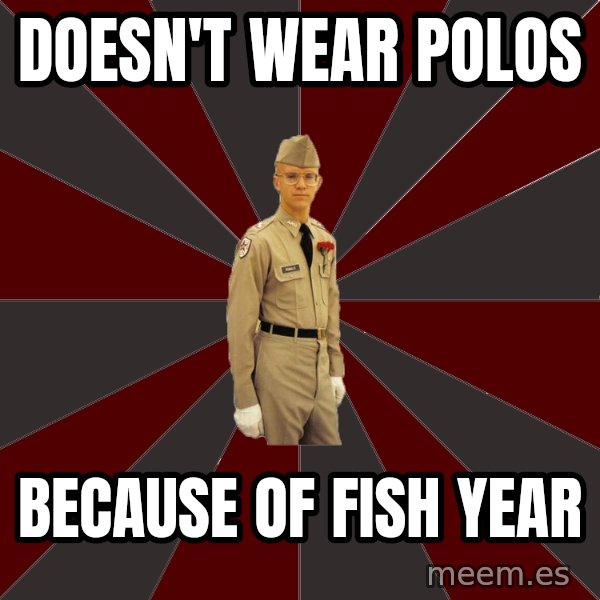 Stereotypical Corps Guy meme: Doesn't wear polos / because of fish year