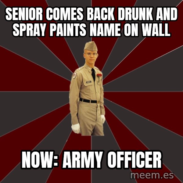 Stereotypical Corps Guy meme: Senior comes back drunk and spray paints name on wall / Now: Army officer