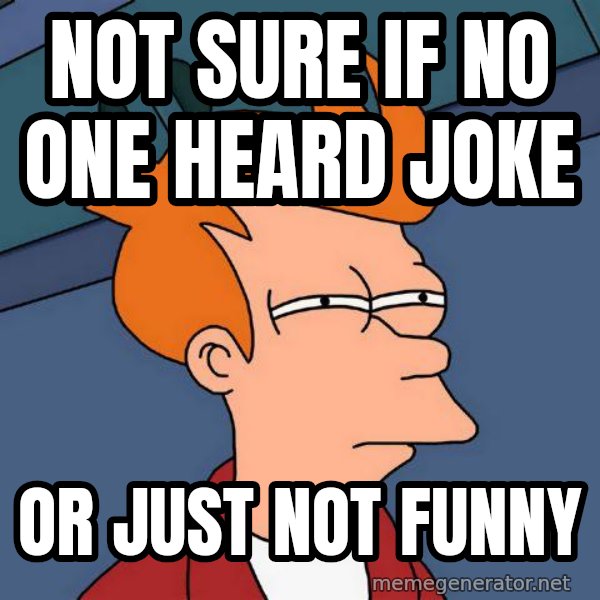 Futurama Fry meme: not sure if no one heard joke / or just not funny