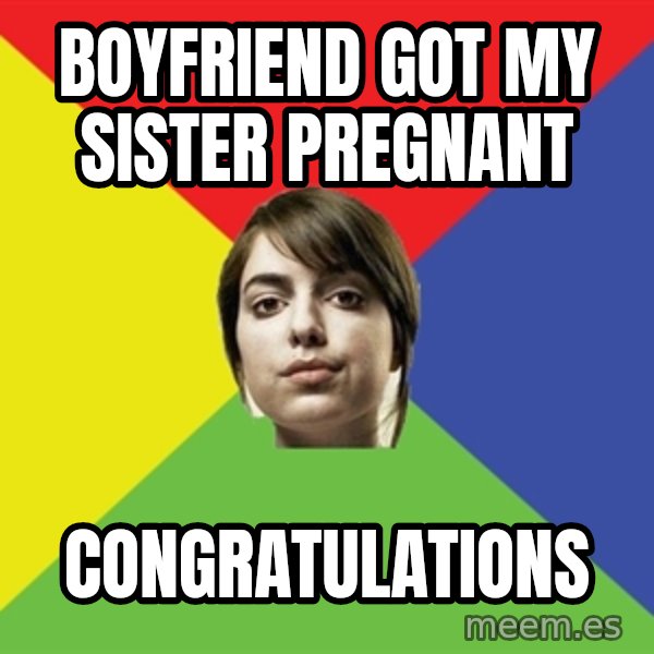 Non Jealous Girl meme: boyfriend got my sister pregnant / congratulations