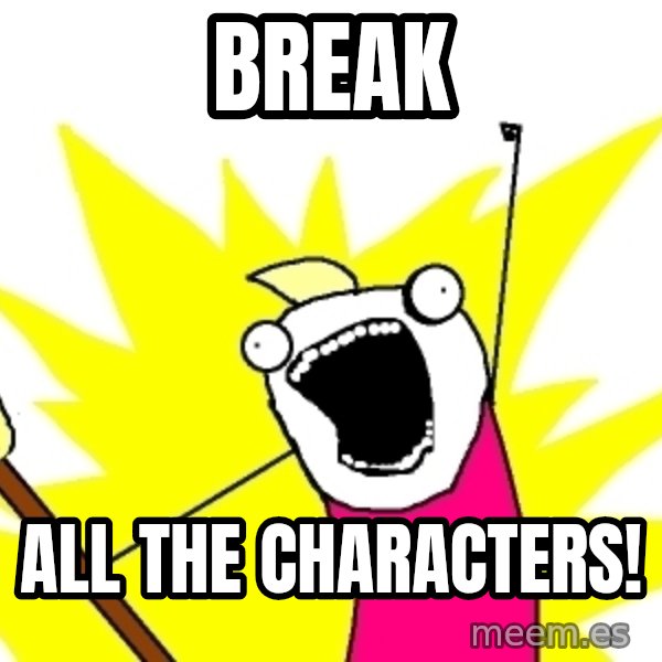 X ALL THE THINGS meme: BREAK / ALL THE CHARACTERS!