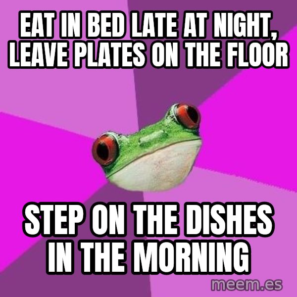 Foul Bachelorette Frog meme: eat in bed late at night, leave plates on the floor / step on the dishes in the morning