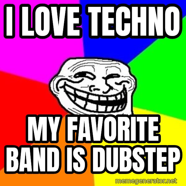 Trollface meme: I LOVE TECHNO / MY FAVORITE BAND IS DUBSTEP