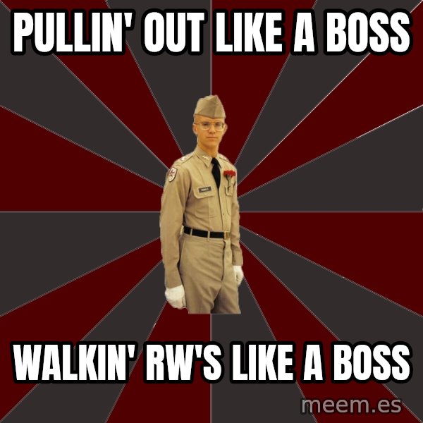 Stereotypical Corps Guy meme: Pullin' out like a boss / Walkin' RW's like a boss