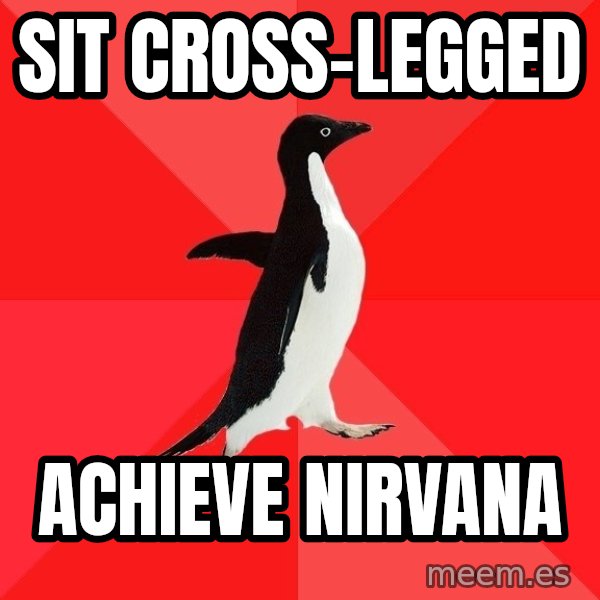 Socially Awesome Penguin meme: Sit cross-legged / achieve nirvana