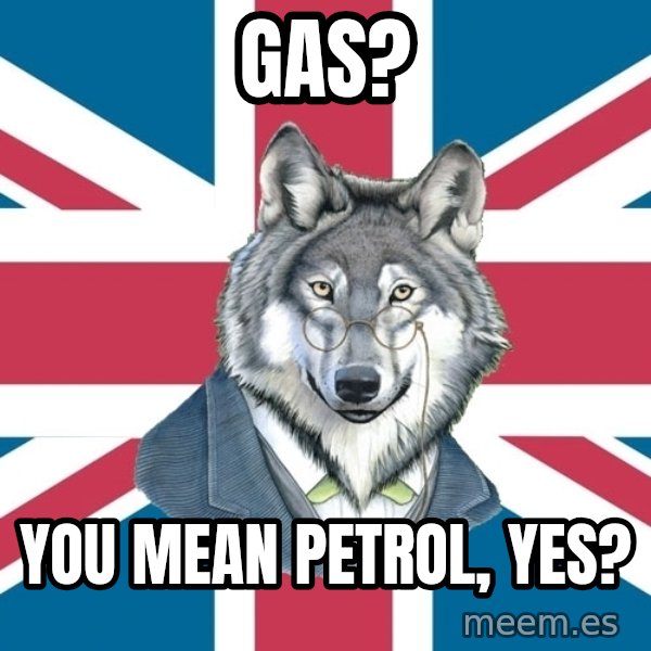 Sir Courage Wolf Esquire meme: Gas? / You mean petrol, yes?
