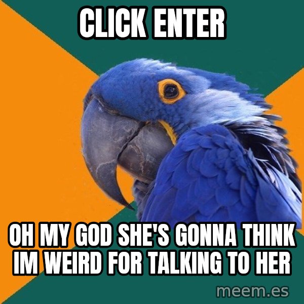 Paranoid Parrot meme: Click Enter / Oh MY God She's Gonna think im weird for talking to her