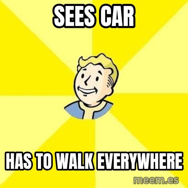 Fallout 3 meme: sees car / has to walk everywhere