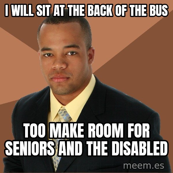 Successful Black Man meme: I Will Sit At The Back Of The bus / Too Make Room For Seniors and The Disabled
