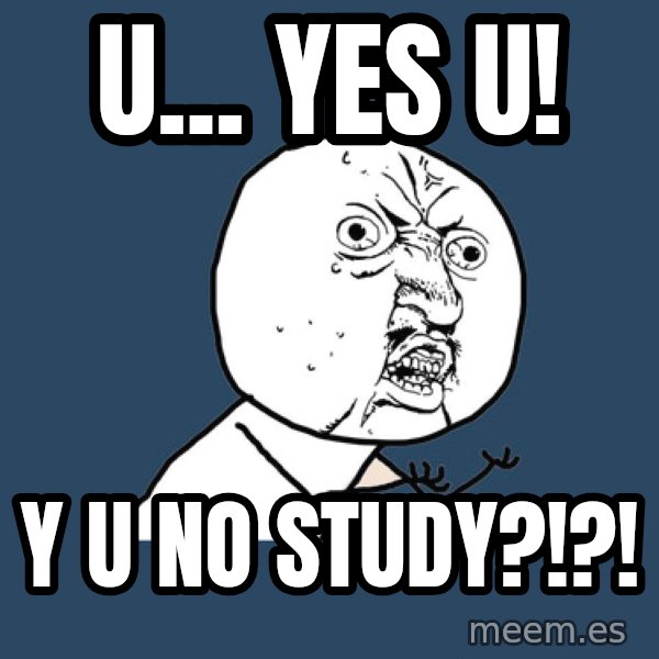 Y U No meme: U... YES U! / Y U NO STUDY?!?!