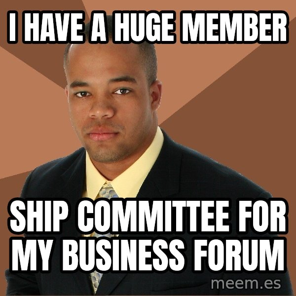 Successful Black Man meme: I Have a huge member / ship committee for my business forum