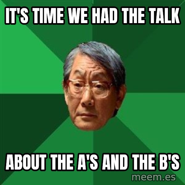High Expectations Asian Father meme: it's time we had the talk / about the a's and the b's