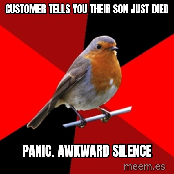 Retail Robin meme: Customer Tells you their son just died / Panic. Awkward Silence