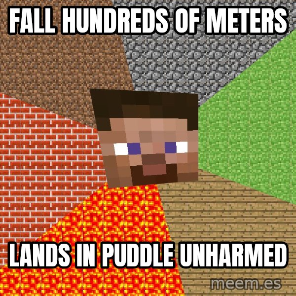 Minecraft Guy meme: fall hundreds of meters / lands in puddle unharmed