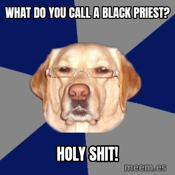 Racist Dog meme: what do you call a black priest? / holy shit!
