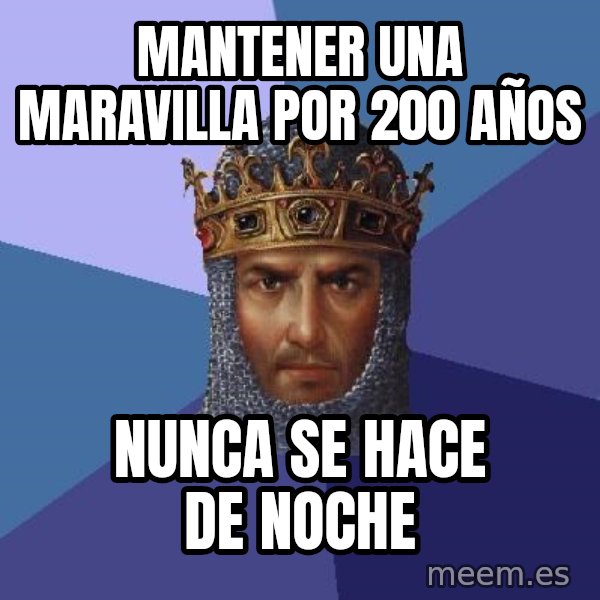 Age Of Empires meme: mantener una maravilla por 200 años / nunca se hace de noche