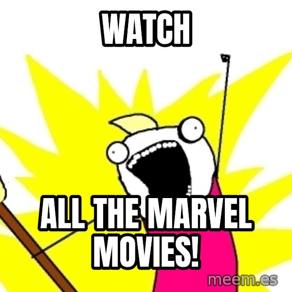 X ALL THE THINGS meme: Watch / All the marvel movies!