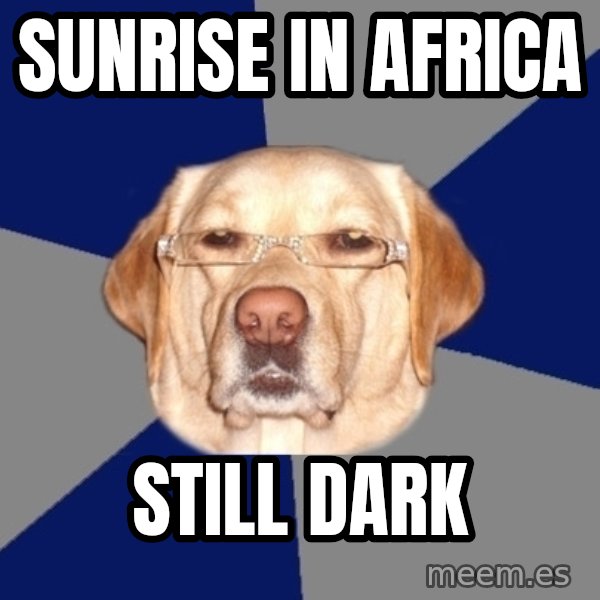 Racist Dog meme: Sunrise in africa / still dark