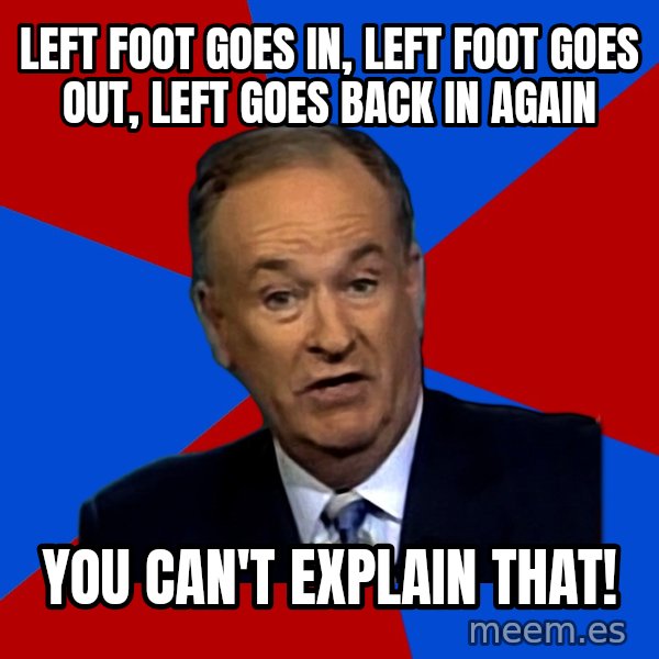Bill O'Reilly Proves God meme: LEFT FOOT GOES IN, LEFT FOOT GOES OUT, LEFT GOES BACK IN AGAIN / YOU CAN'T EXPLAIN THAT!