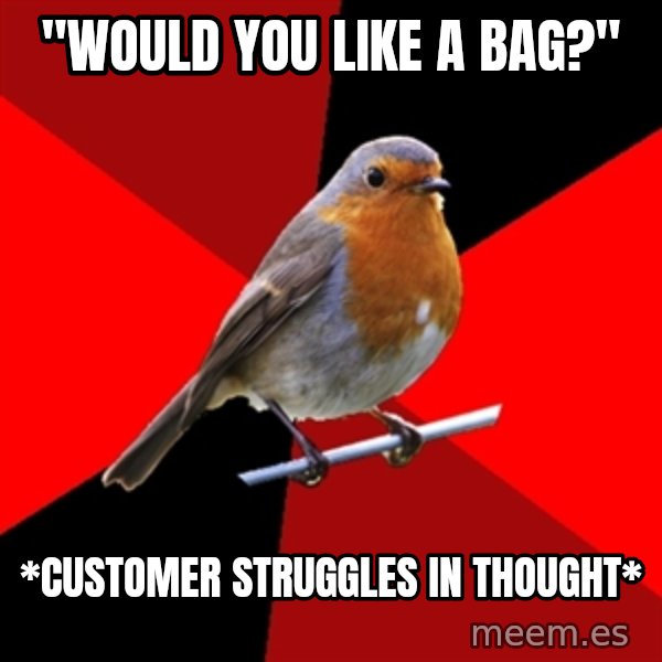 Retail Robin meme: "WOULD YOU LIKE A BAG?" / *CUSTOMER STRUGGLES IN THOUGHT*